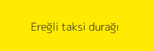 Ereğli taksi durağı 